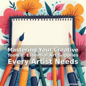 Artistic representation for Mastering Your Creative Toolkit: Essential Art Supplies Every Artist Needs